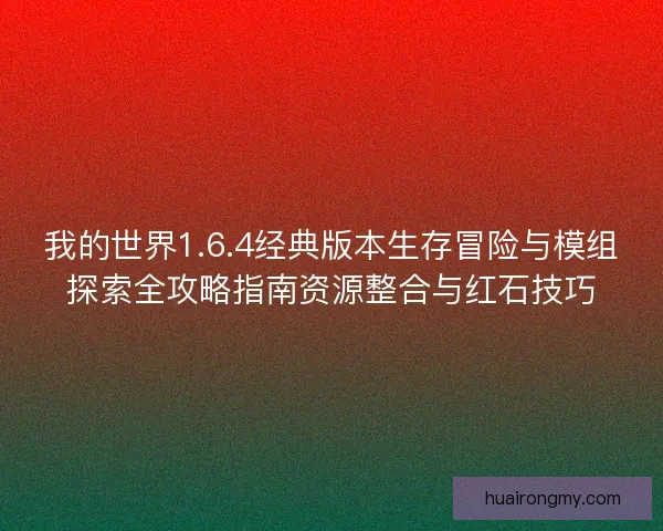 我的世界1.6.4经典版本生存冒险与模组探索全攻略指南资源整合与红石技巧